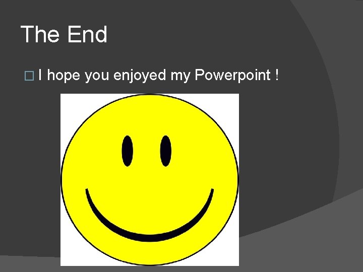 The End �I hope you enjoyed my Powerpoint ! 