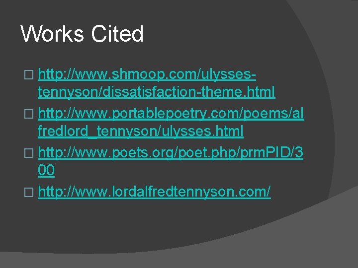 Works Cited � http: //www. shmoop. com/ulysses- tennyson/dissatisfaction-theme. html � http: //www. portablepoetry. com/poems/al