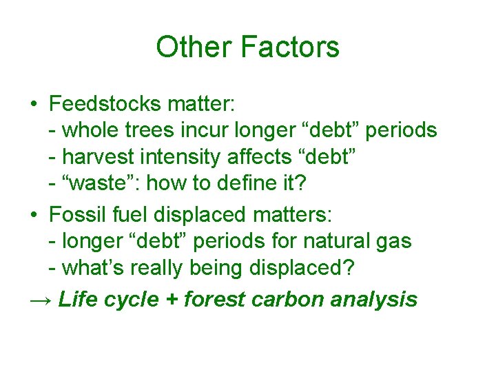 Other Factors • Feedstocks matter: - whole trees incur longer “debt” periods - harvest