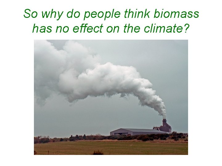 So why do people think biomass has no effect on the climate? 