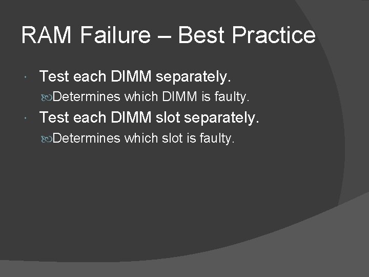RAM Failure – Best Practice Test each DIMM separately. Determines which DIMM is faulty.