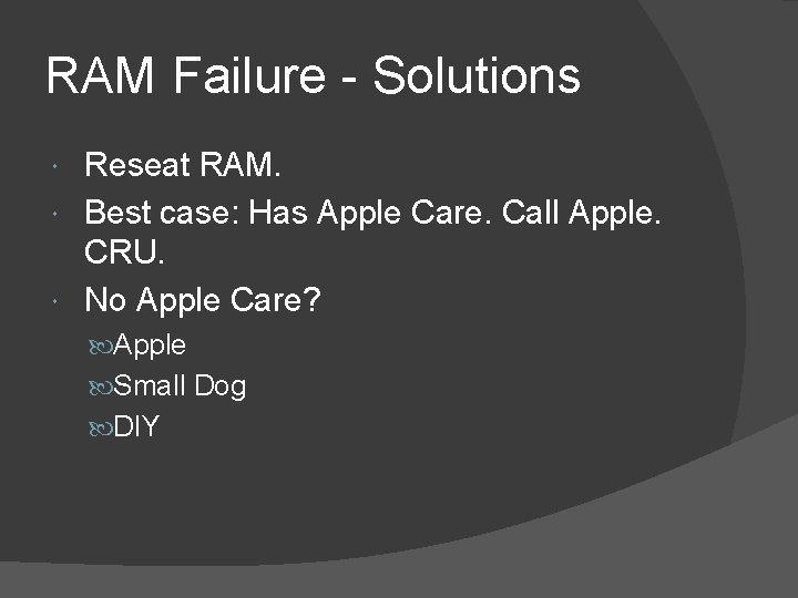 RAM Failure - Solutions Reseat RAM. Best case: Has Apple Care. Call Apple. CRU.