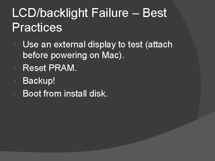 LCD/backlight Failure – Best Practices Use an external display to test (attach before powering