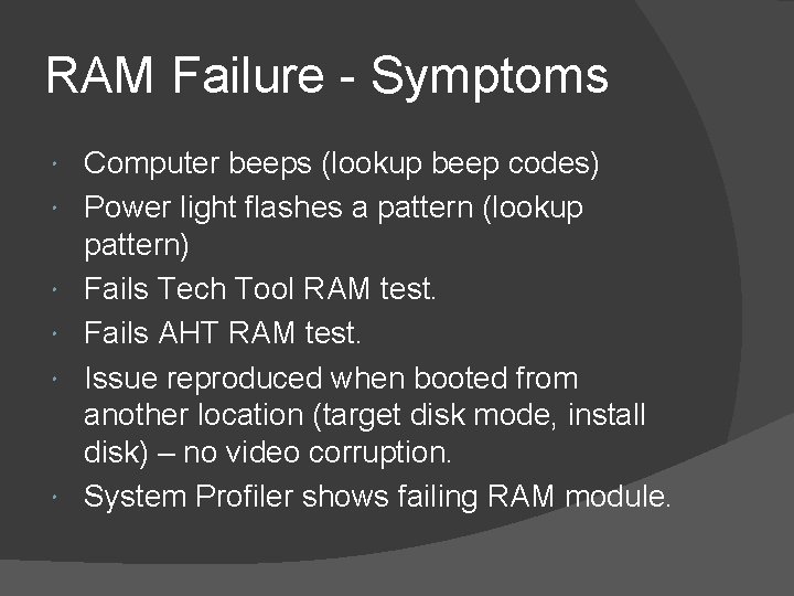 RAM Failure - Symptoms Computer beeps (lookup beep codes) Power light flashes a pattern