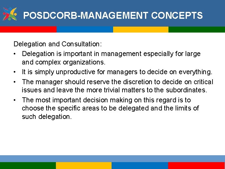POSDCORB-MANAGEMENT CONCEPTS Delegation and Consultation: • Delegation is important in management especially for large