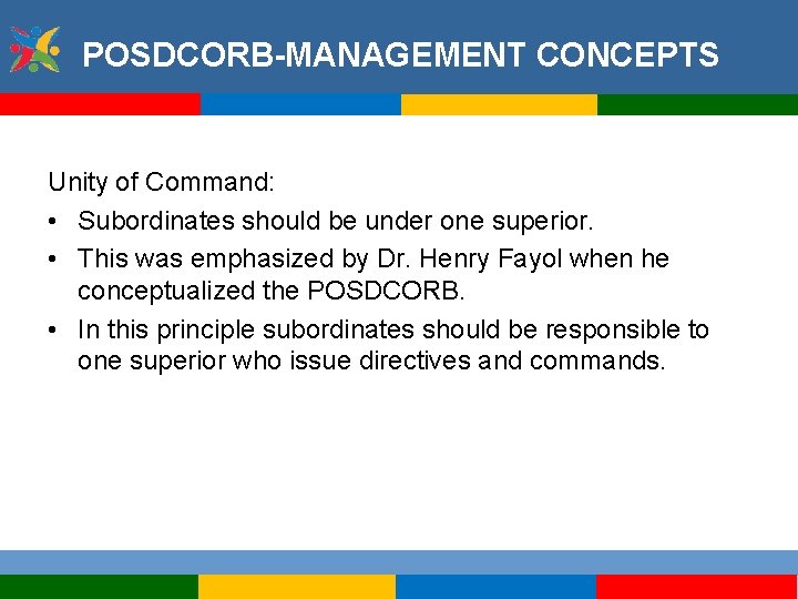 POSDCORB-MANAGEMENT CONCEPTS Unity of Command: • Subordinates should be under one superior. • This