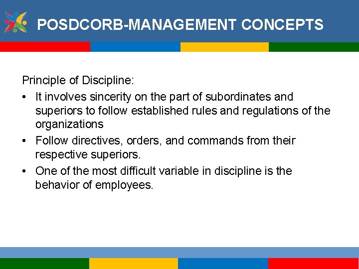 POSDCORB-MANAGEMENT CONCEPTS Principle of Discipline: • It involves sincerity on the part of subordinates