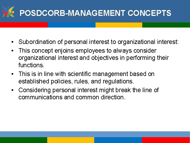 POSDCORB-MANAGEMENT CONCEPTS • Subordination of personal interest to organizational interest: • This concept enjoins