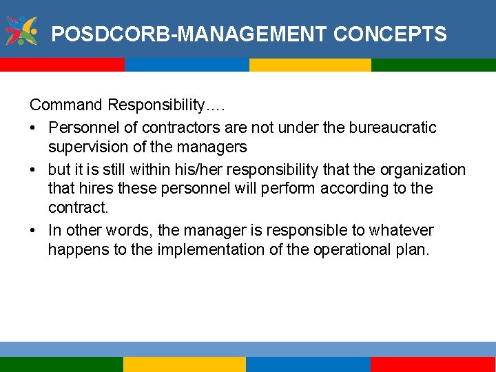 POSDCORB-MANAGEMENT CONCEPTS Command Responsibility…. • Personnel of contractors are not under the bureaucratic supervision