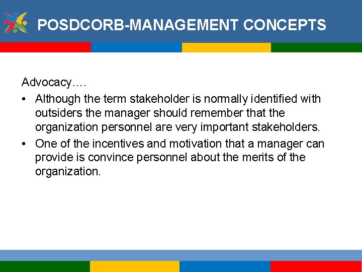 POSDCORB-MANAGEMENT CONCEPTS Advocacy…. • Although the term stakeholder is normally identified with outsiders the