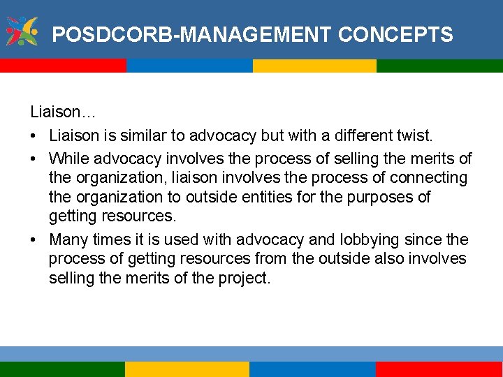 POSDCORB-MANAGEMENT CONCEPTS Liaison… • Liaison is similar to advocacy but with a different twist.