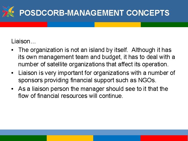 POSDCORB-MANAGEMENT CONCEPTS Liaison… • The organization is not an island by itself. Although it