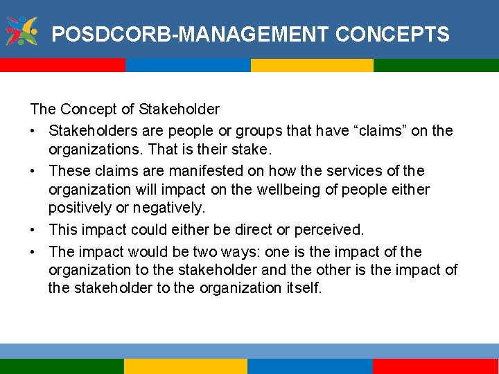 POSDCORB-MANAGEMENT CONCEPTS The Concept of Stakeholder • Stakeholders are people or groups that have