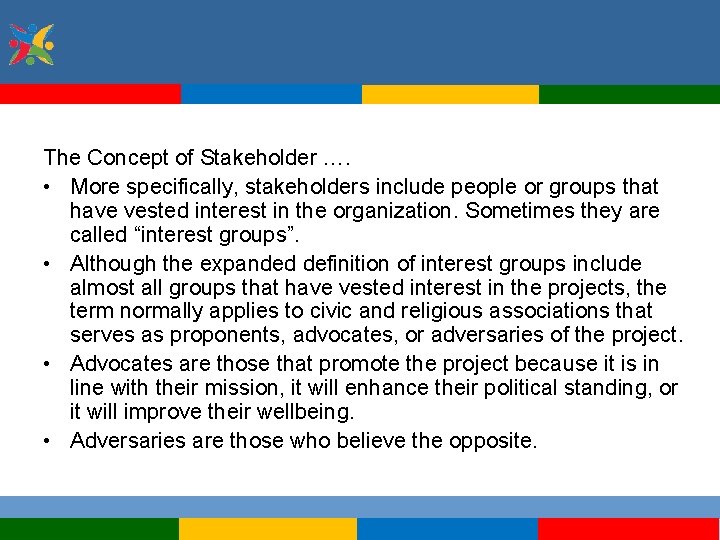The Concept of Stakeholder …. • More specifically, stakeholders include people or groups that