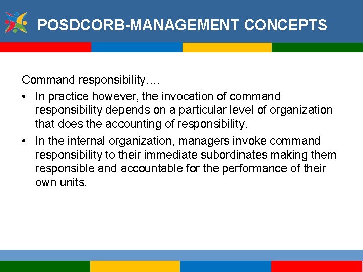 POSDCORB-MANAGEMENT CONCEPTS Command responsibility…. • In practice however, the invocation of command responsibility depends