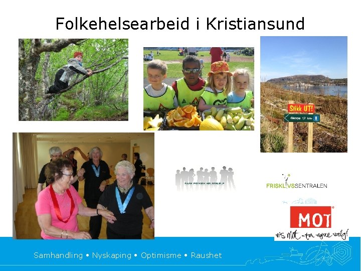 Folkehelsearbeid i Kristiansund Samhandling • Nyskaping • Optimisme • Raushet 