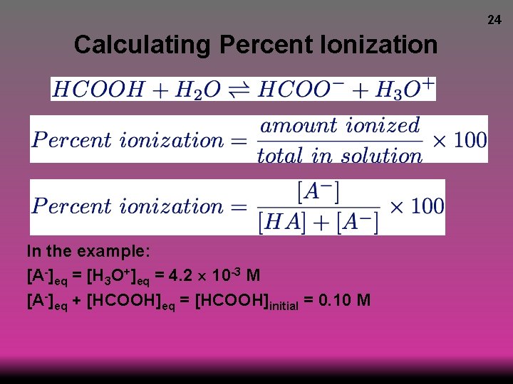 24 Calculating Percent Ionization In the example: [A-]eq = [H 3 O+]eq = 4.