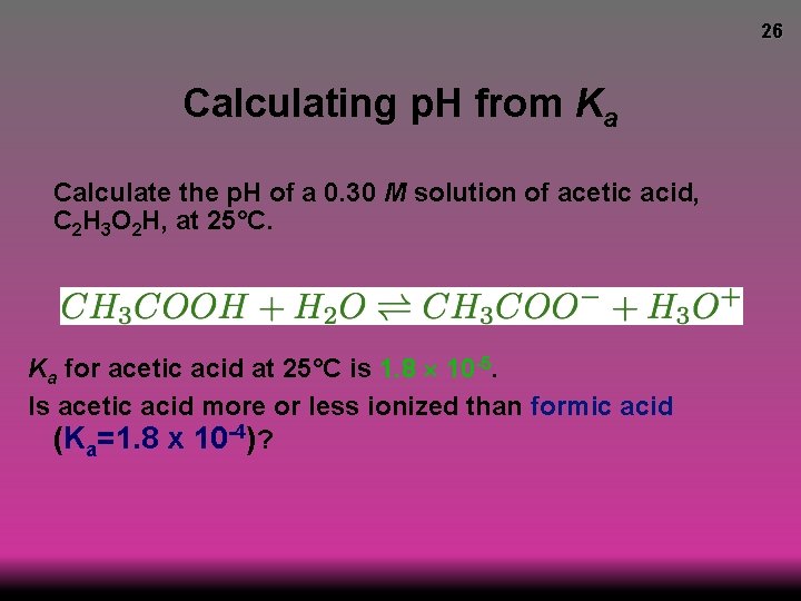 26 Calculating p. H from Ka Calculate the p. H of a 0. 30