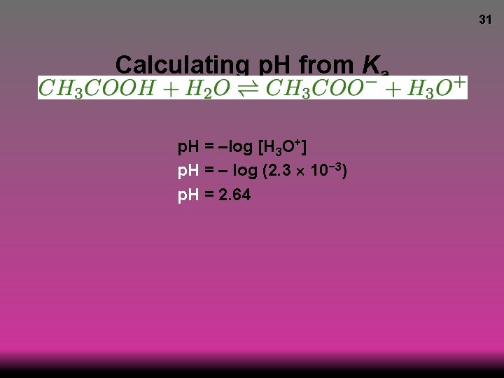 31 Calculating p. H from Ka p. H = –log [H 3 O+] p.