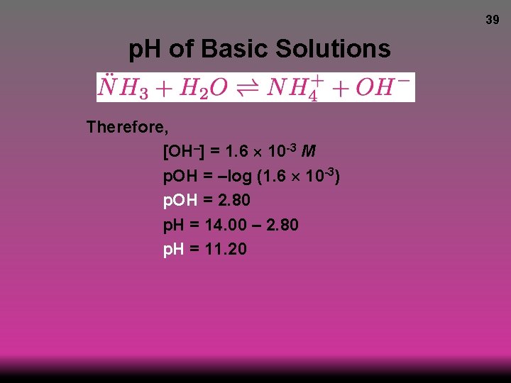 39 p. H of Basic Solutions Therefore, [OH–] = 1. 6 10 -3 M