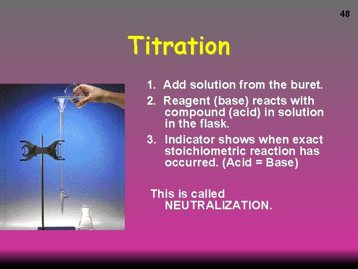 48 Titration 1. Add solution from the buret. 2. Reagent (base) reacts with compound