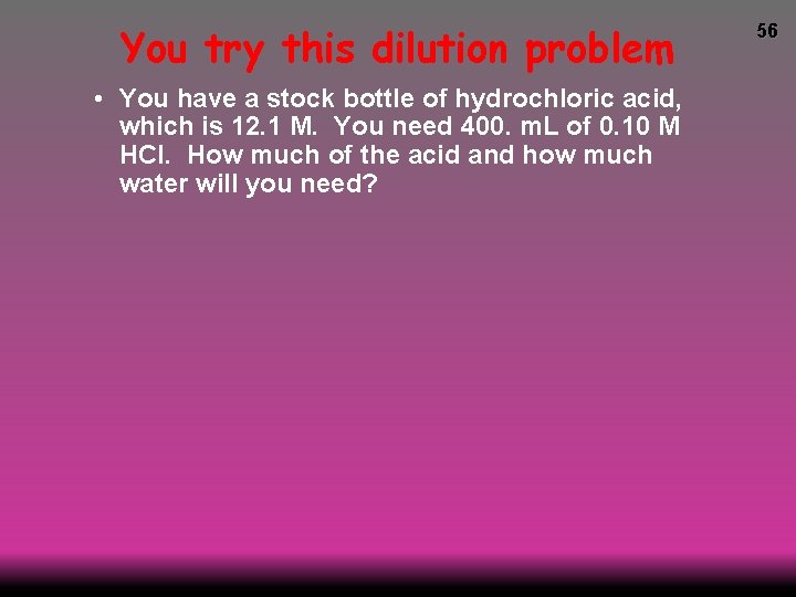 You try this dilution problem • You have a stock bottle of hydrochloric acid,