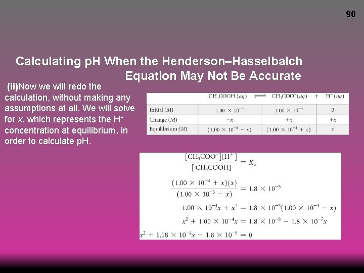 90 Calculating p. H When the Henderson–Hasselbalch Equation May Not Be Accurate (ii)Now we