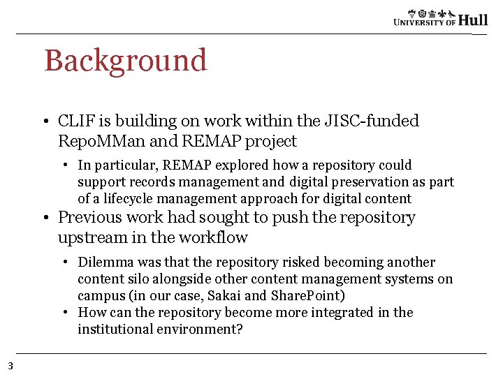 Background • CLIF is building on work within the JISC-funded Repo. MMan and REMAP