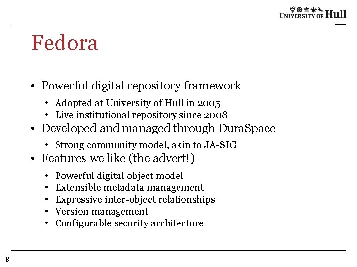 Fedora • Powerful digital repository framework • Adopted at University of Hull in 2005