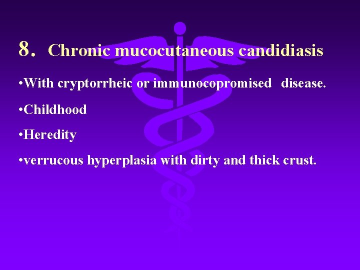 8．Chronic mucocutaneous candidiasis • With cryptorrheic or immunocopromised disease. • Childhood • Heredity •