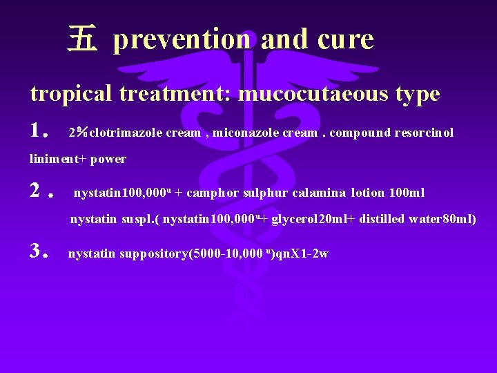 五 prevention and cure tropical treatment: mucocutaeous type 1． 2％clotrimazole cream , miconazole cream.