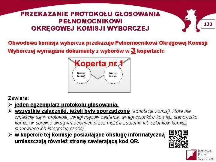 PRZEKAZANIE PROTOKOŁU GŁOSOWANIA PEŁNOMOCNIKOWI OKRĘGOWEJ KOMISJI WYBORCZEJ 130 Obwodowa komisja wyborcza przekazuje Pełnomocnikowi Okręgowej