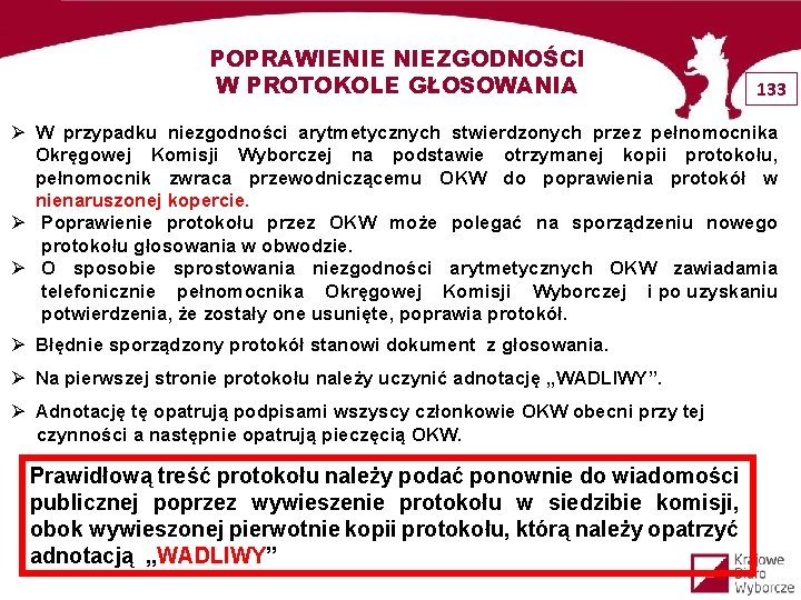 POPRAWIENIE NIEZGODNOŚCI W PROTOKOLE GŁOSOWANIA 133 Ø W przypadku niezgodności arytmetycznych stwierdzonych przez pełnomocnika