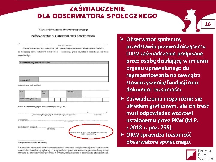 ZAŚWIADCZENIE DLA OBSERWATORA SPOŁECZNEGO 16 Ø Obserwator społeczny przedstawia przewodniczącemu OKW zaświadczenie podpisane przez