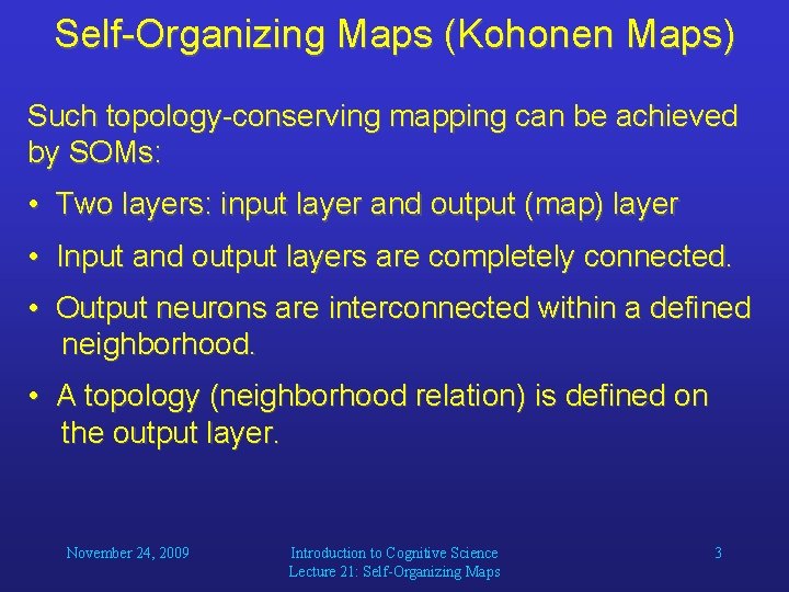 Self-Organizing Maps (Kohonen Maps) Such topology-conserving mapping can be achieved by SOMs: • Two
