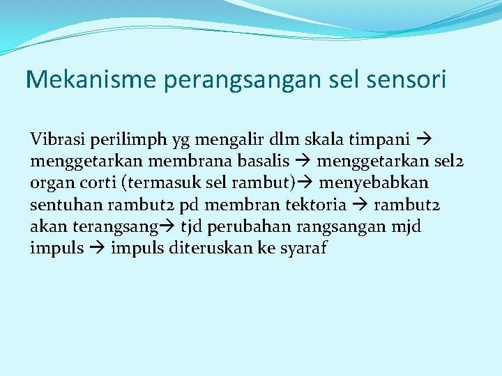 Mekanisme perangsangan sel sensori Vibrasi perilimph yg mengalir dlm skala timpani menggetarkan membrana basalis