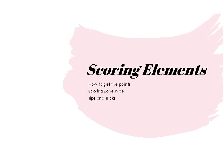 Scoring Elements How to get the points Scoring Zone Type Tips and Tricks 