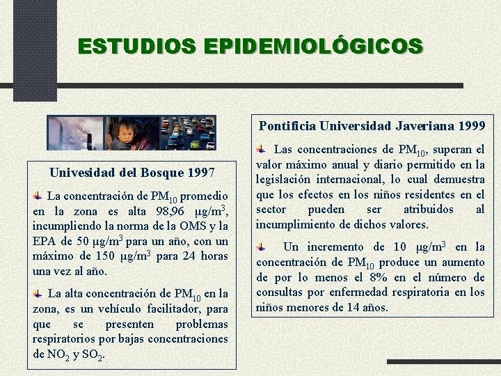 ESTUDIOS EPIDEMIOLÓGICOS Pontificia Universidad Javeriana 1999 Univesidad del Bosque 1997 La concentración de PM