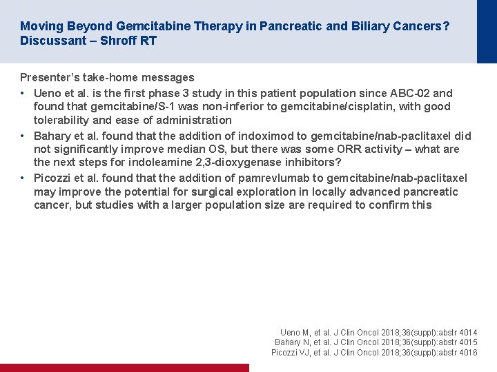 Moving Beyond Gemcitabine Therapy in Pancreatic and Biliary Cancers? Discussant – Shroff RT Presenter’s