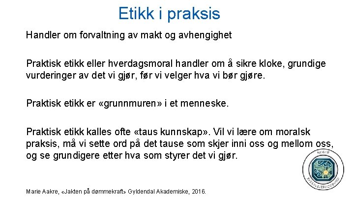 Etikk i praksis Handler om forvaltning av makt og avhengighet Praktisk etikk eller hverdagsmoral