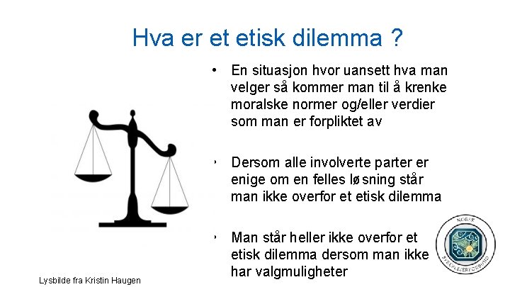 Hva er et etisk dilemma ? • En situasjon hvor uansett hva man velger