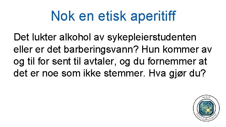 Nok en etisk aperitiff Det lukter alkohol av sykepleierstudenten eller er det barberingsvann? Hun