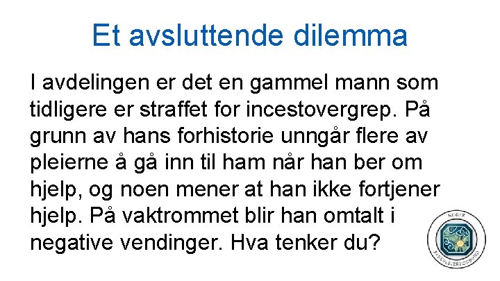 Et avsluttende dilemma I avdelingen er det en gammel mann som tidligere er straffet