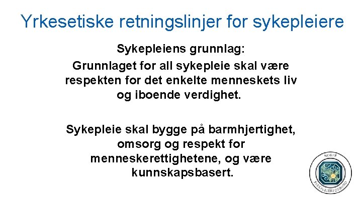 Yrkesetiske retningslinjer for sykepleiere Sykepleiens grunnlag: Grunnlaget for all sykepleie skal være respekten for