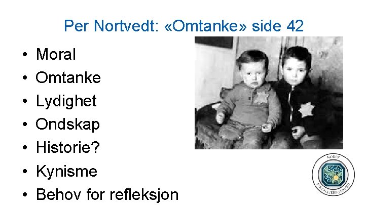 Per Nortvedt: «Omtanke» side 42 • • Moral Omtanke Lydighet Ondskap Historie? Kynisme Behov