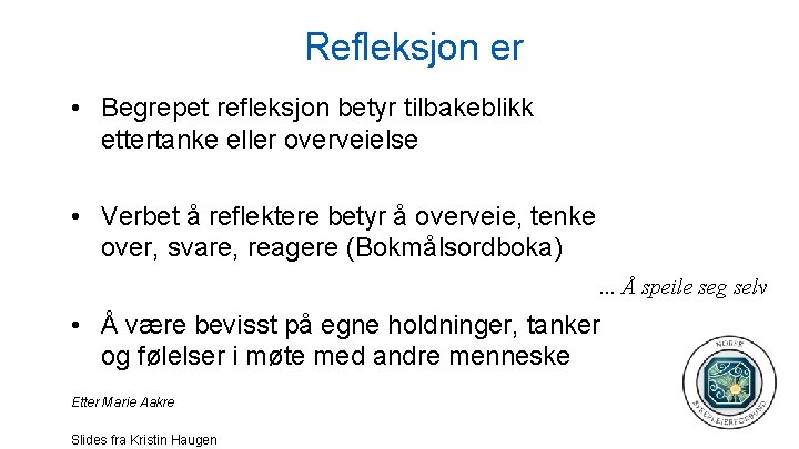 Refleksjon er • Begrepet refleksjon betyr tilbakeblikk ettertanke eller overveielse • Verbet å reflektere