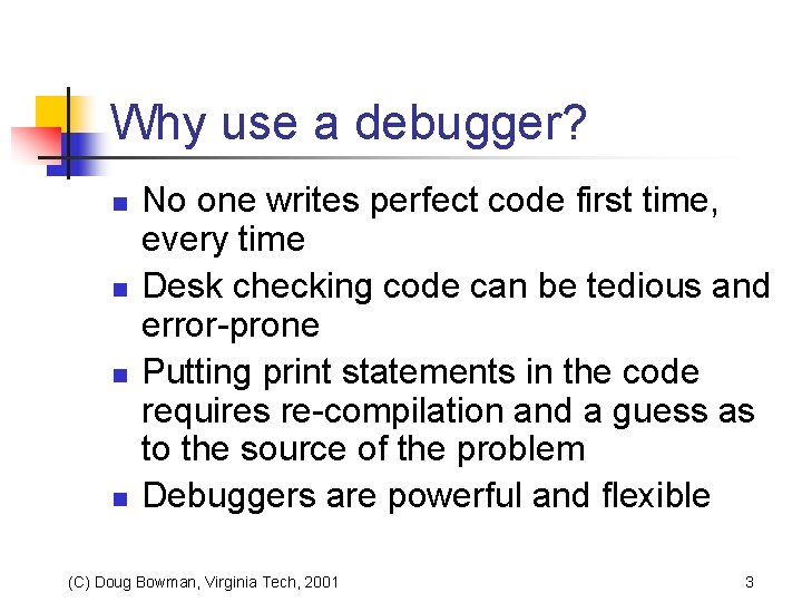 Why use a debugger? n n No one writes perfect code first time, every