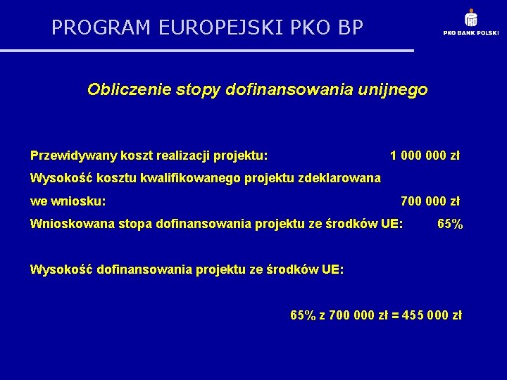 PROGRAM EUROPEJSKI PKO BP Obliczenie stopy dofinansowania unijnego Przewidywany koszt realizacji projektu: 1 000