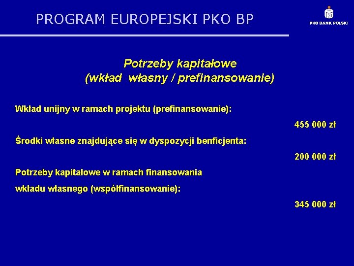 PROGRAM EUROPEJSKI PKO BP Potrzeby kapitałowe (wkład własny / prefinansowanie) Wkład unijny w ramach