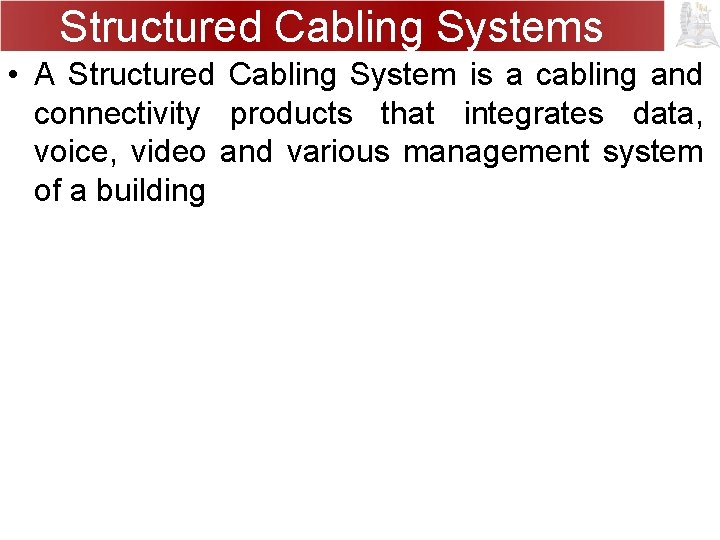 Structured Cabling Systems • A Structured Cabling System is a cabling and connectivity products